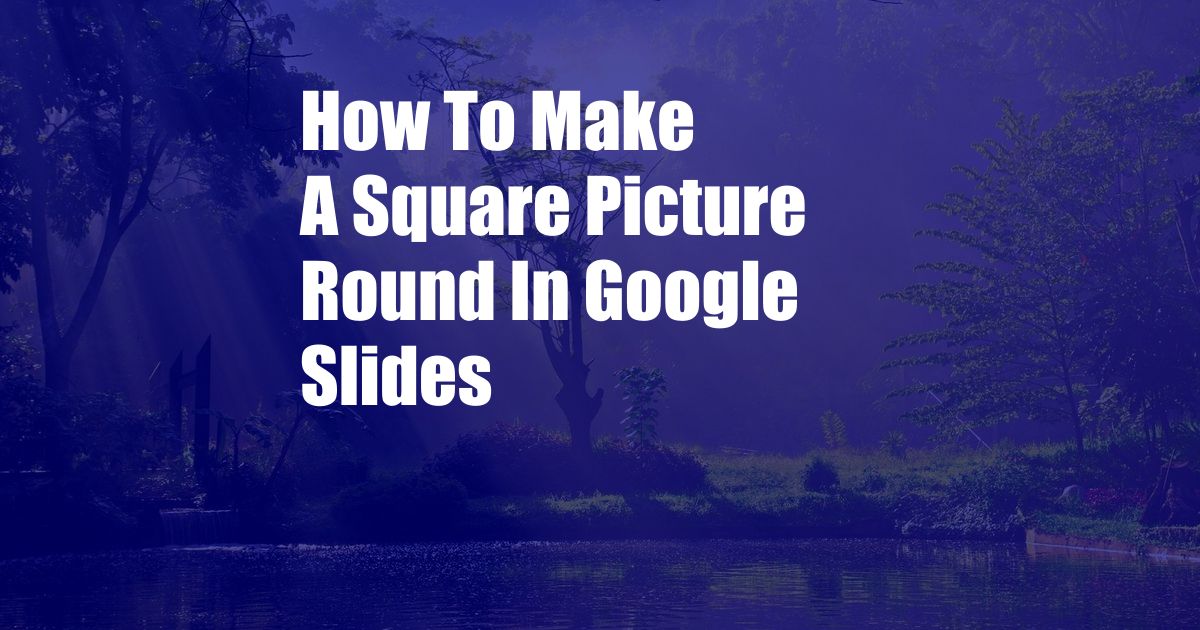 How To Make A Square Picture Round In Google Slides