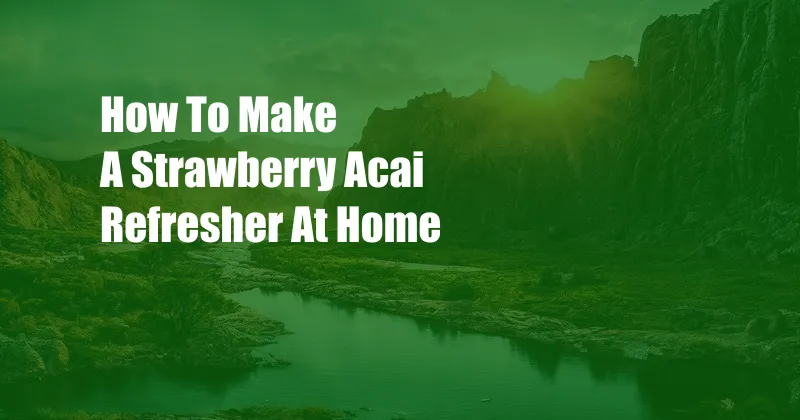 How To Make A Strawberry Acai Refresher At Home