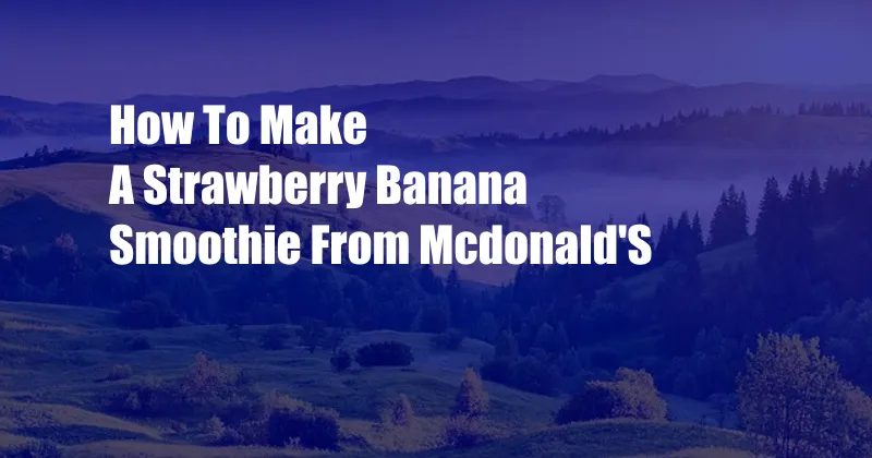 How To Make A Strawberry Banana Smoothie From Mcdonald'S