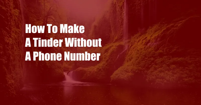 How To Make A Tinder Without A Phone Number