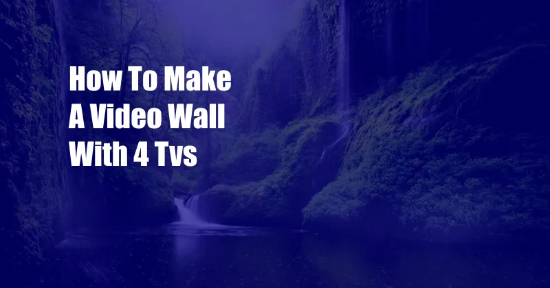 How To Make A Video Wall With 4 Tvs