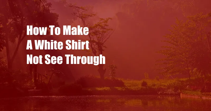 How To Make A White Shirt Not See Through