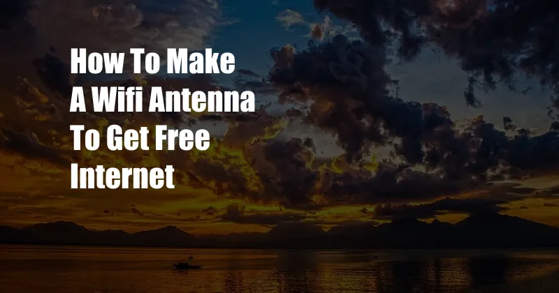 How To Make A Wifi Antenna To Get Free Internet