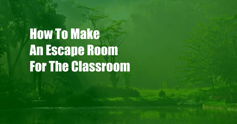 How To Make An Escape Room For The Classroom