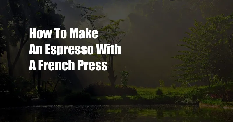 How To Make An Espresso With A French Press