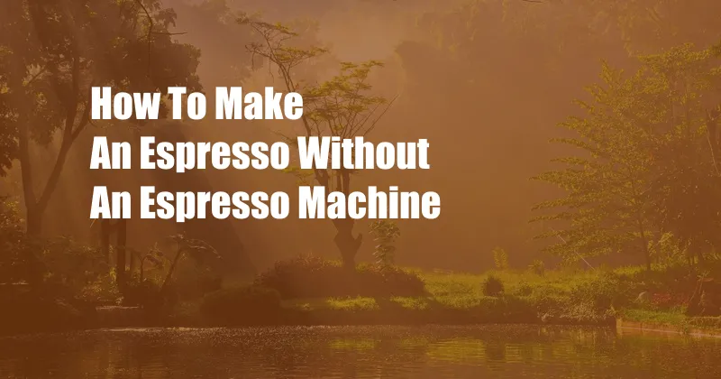 How To Make An Espresso Without An Espresso Machine