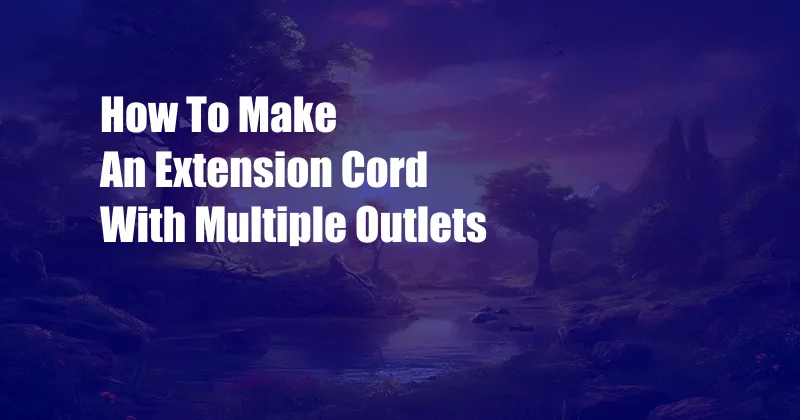 How To Make An Extension Cord With Multiple Outlets