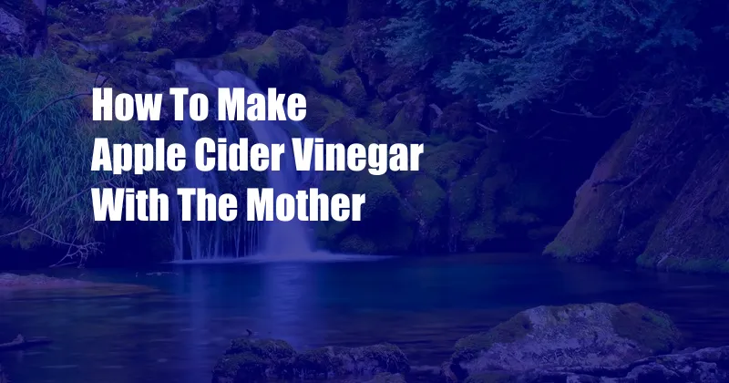 How To Make Apple Cider Vinegar With The Mother