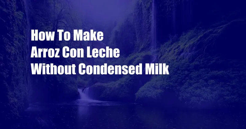 How To Make Arroz Con Leche Without Condensed Milk