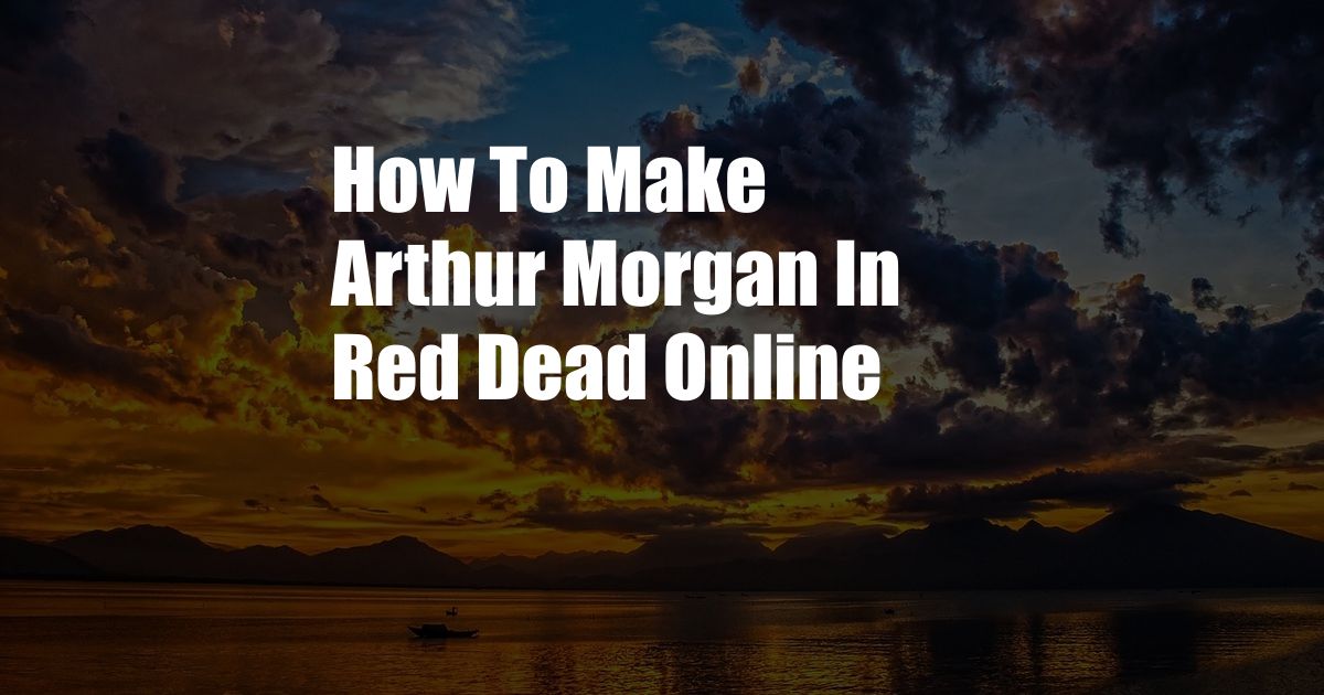 How To Make Arthur Morgan In Red Dead Online