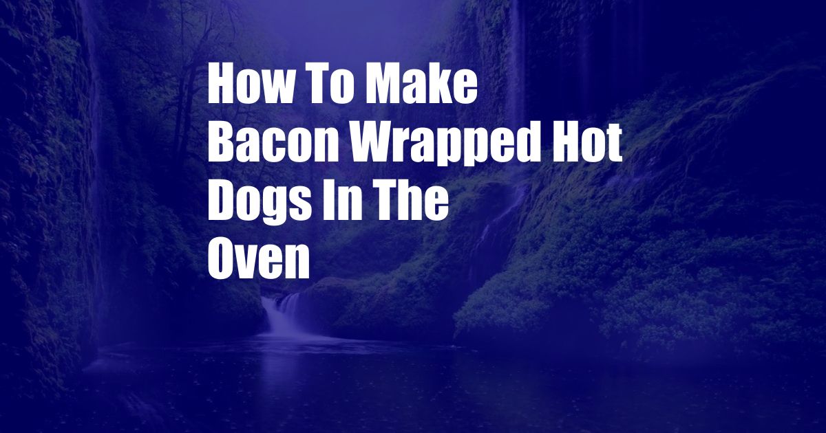 How To Make Bacon Wrapped Hot Dogs In The Oven