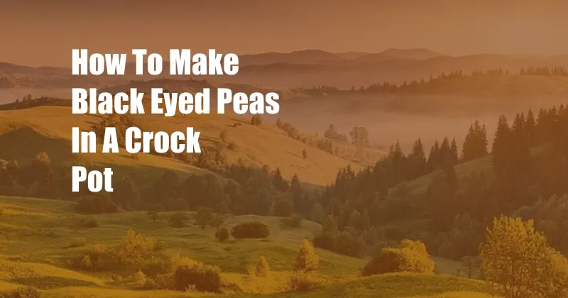 How To Make Black Eyed Peas In A Crock Pot