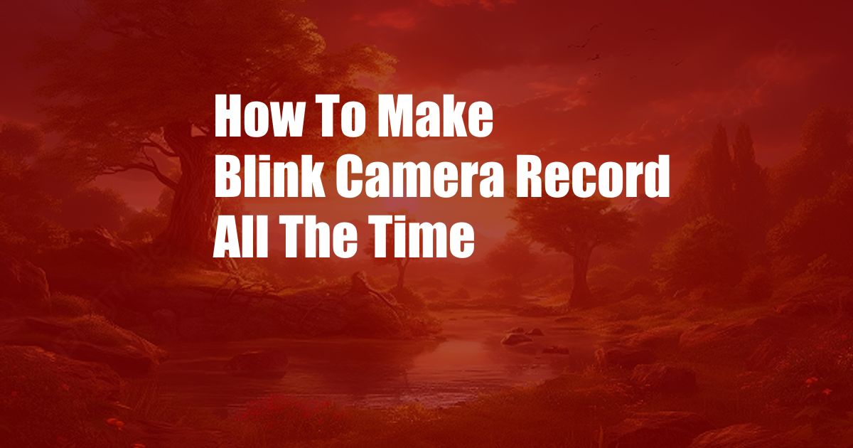 How To Make Blink Camera Record All The Time