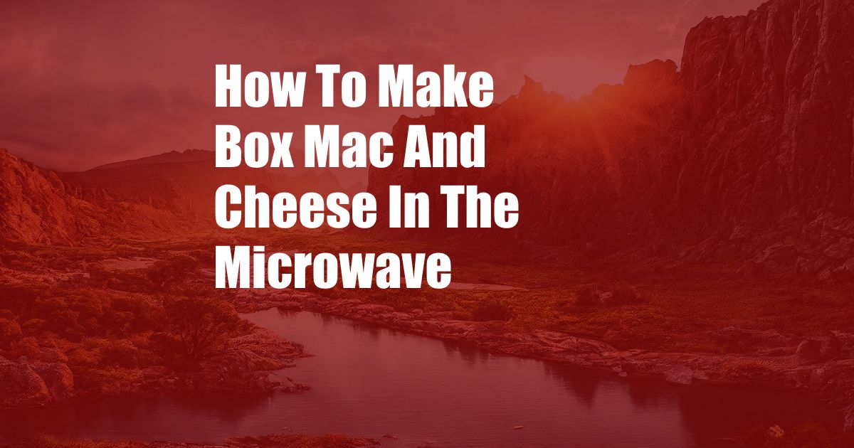 How To Make Box Mac And Cheese In The Microwave