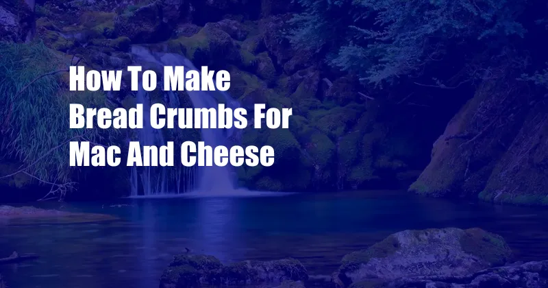 How To Make Bread Crumbs For Mac And Cheese