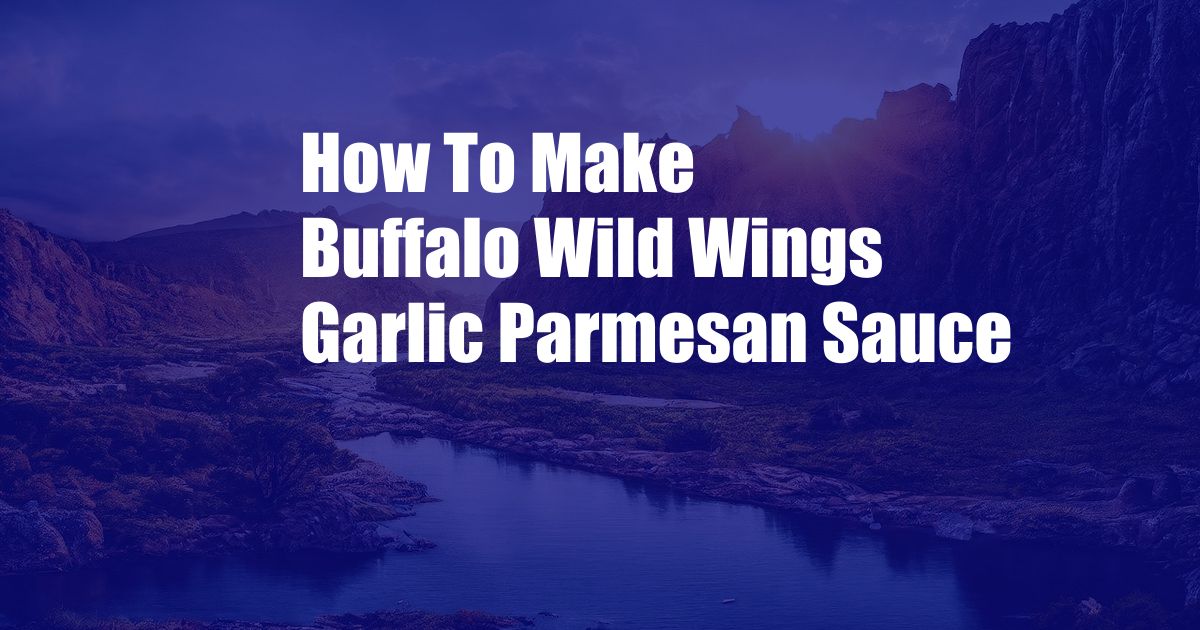 How To Make Buffalo Wild Wings Garlic Parmesan Sauce