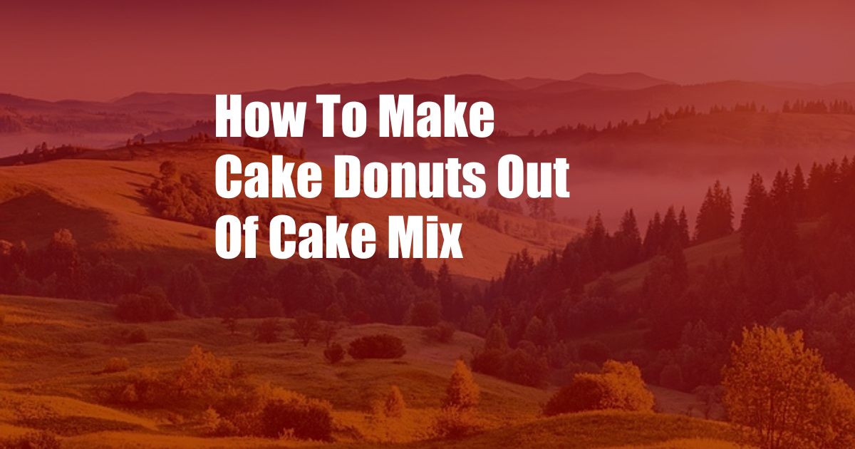 How To Make Cake Donuts Out Of Cake Mix