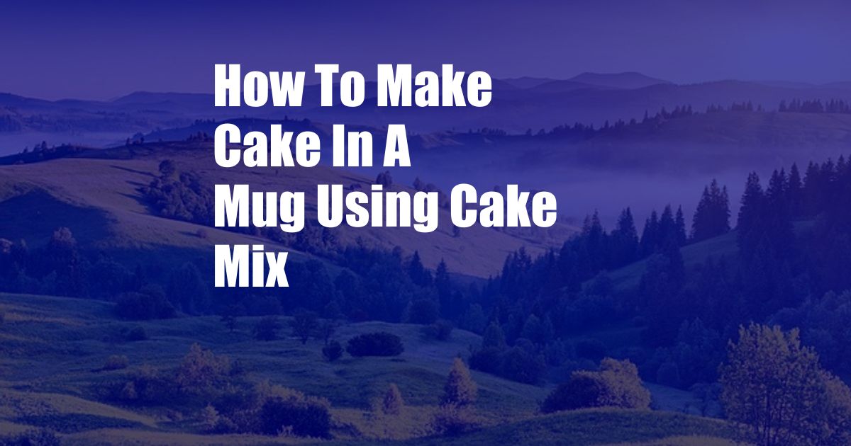 How To Make Cake In A Mug Using Cake Mix