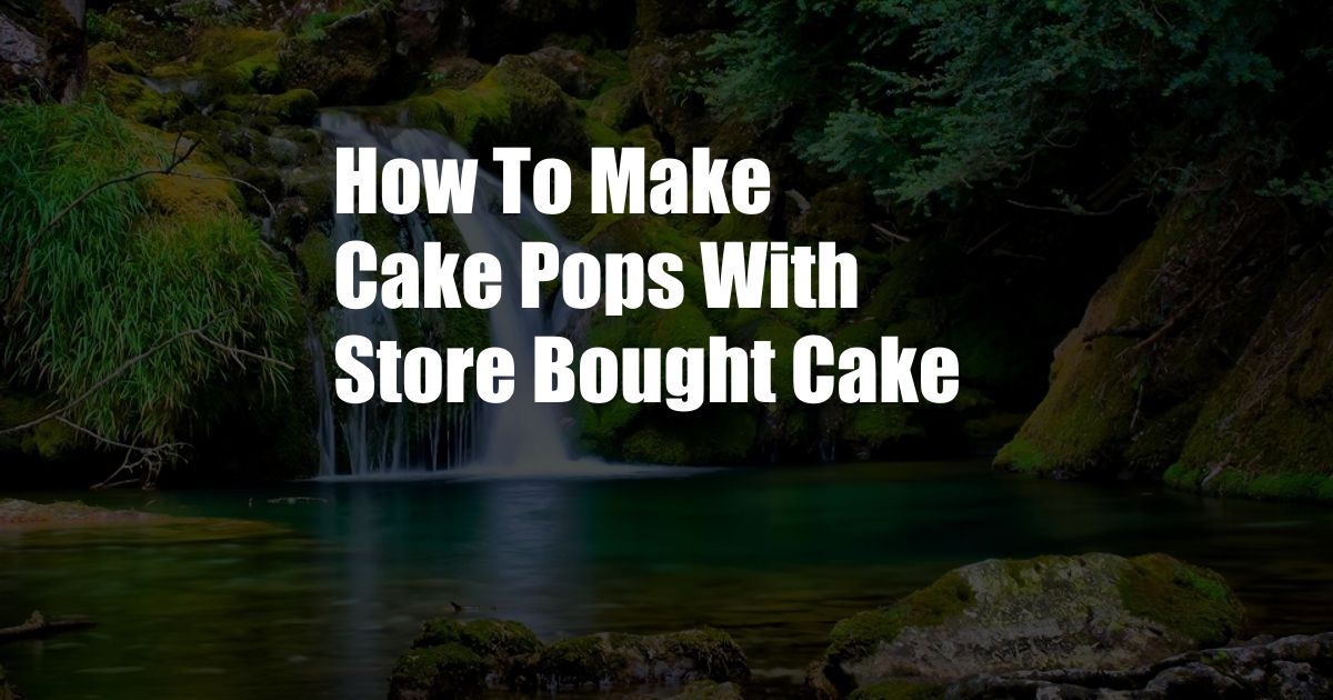 How To Make Cake Pops With Store Bought Cake