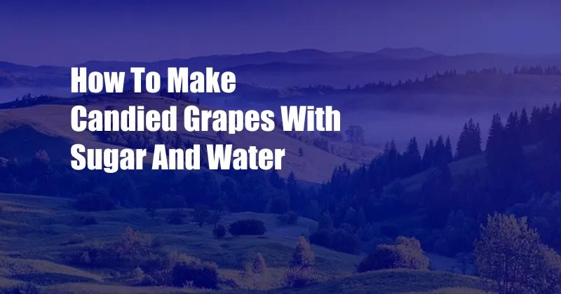 How To Make Candied Grapes With Sugar And Water