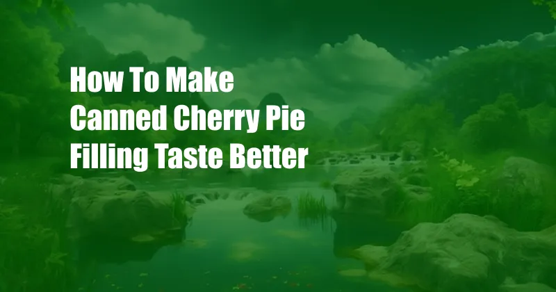 How To Make Canned Cherry Pie Filling Taste Better