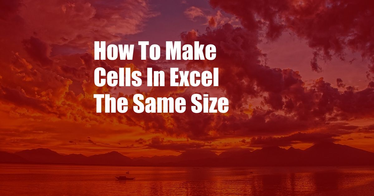 How To Make Cells In Excel The Same Size