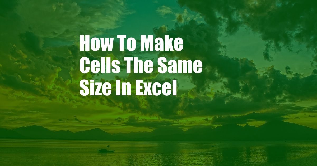 How To Make Cells The Same Size In Excel