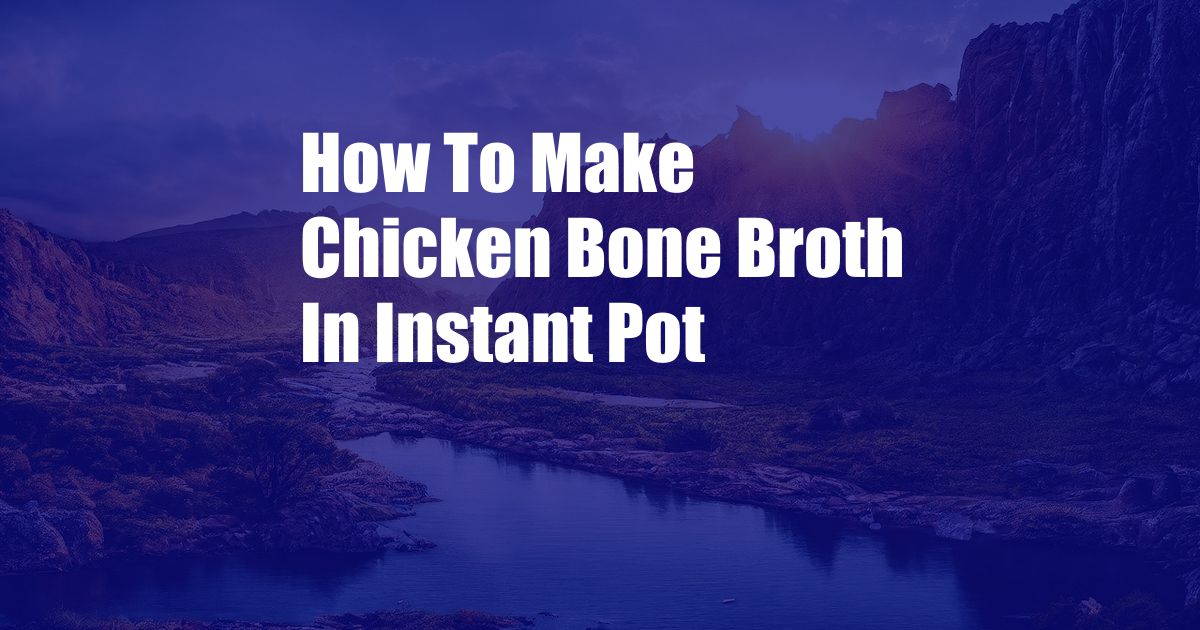 How To Make Chicken Bone Broth In Instant Pot