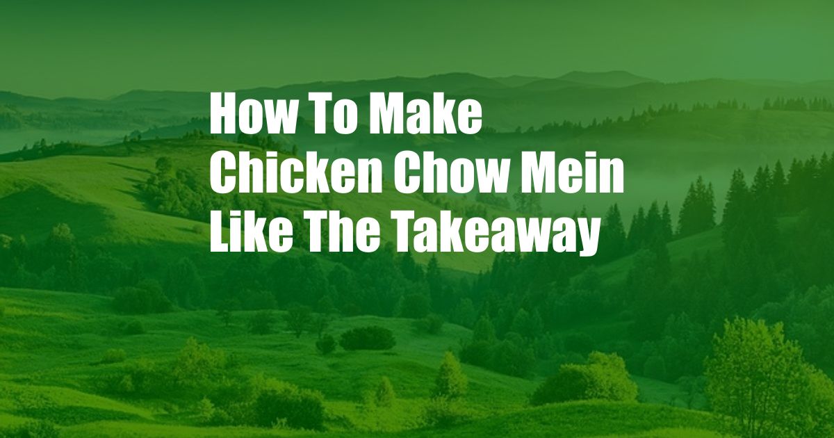 How To Make Chicken Chow Mein Like The Takeaway