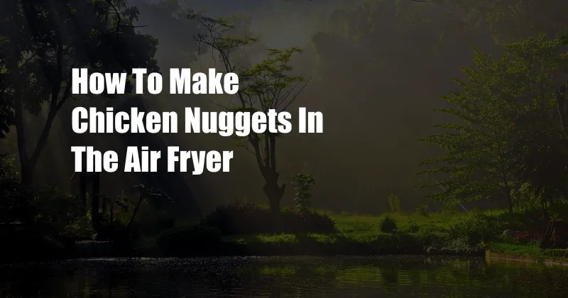 How To Make Chicken Nuggets In The Air Fryer