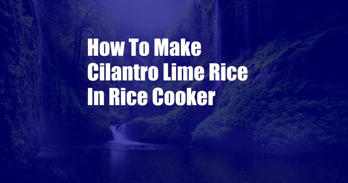 How To Make Cilantro Lime Rice In Rice Cooker