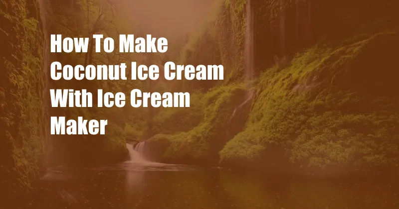 How To Make Coconut Ice Cream With Ice Cream Maker