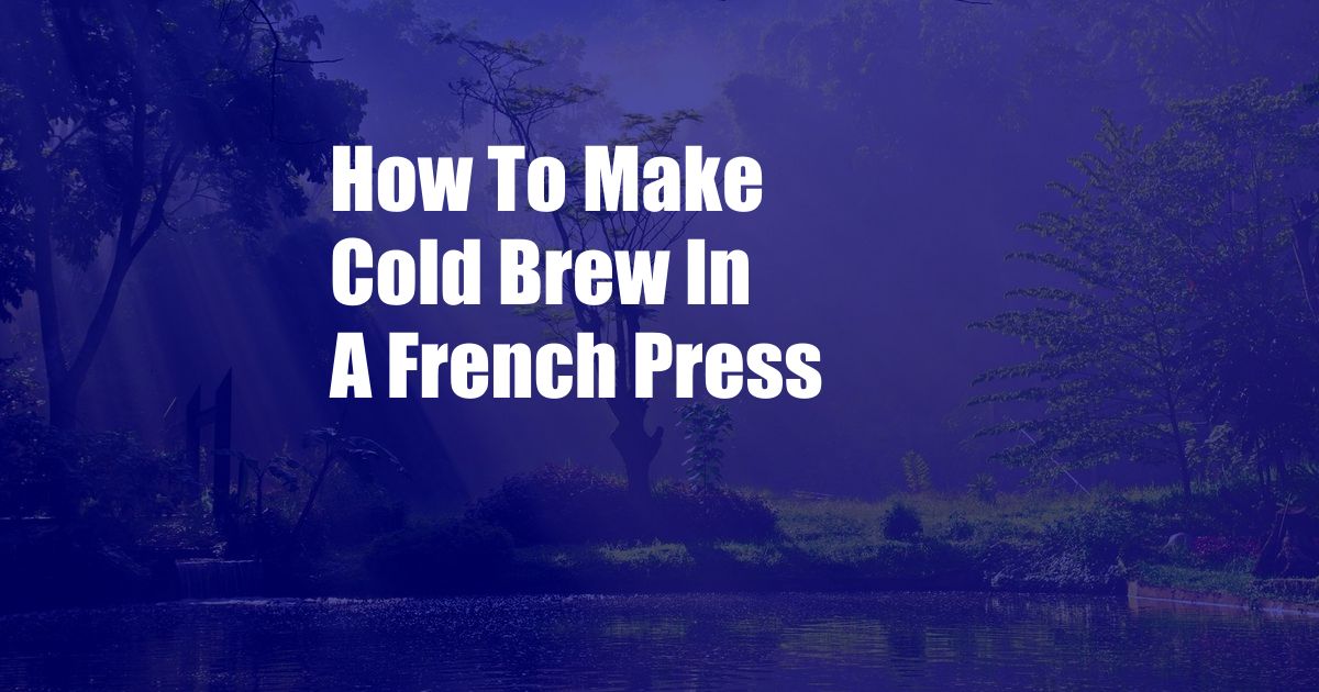 How To Make Cold Brew In A French Press