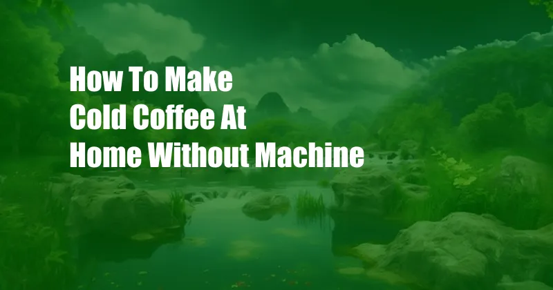 How To Make Cold Coffee At Home Without Machine