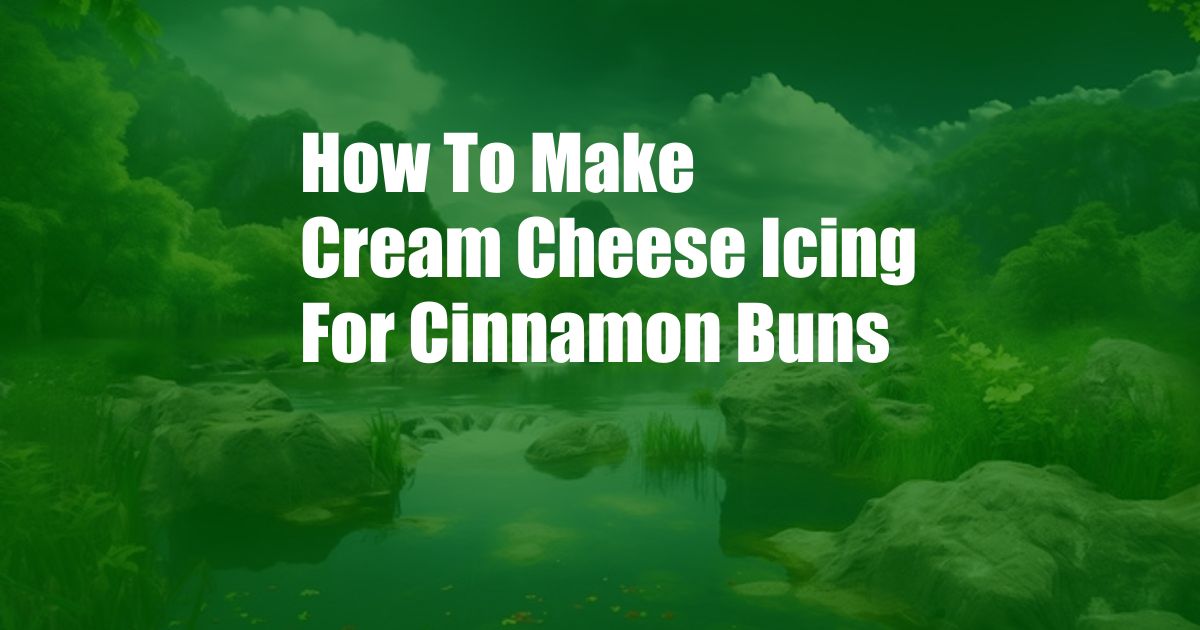 How To Make Cream Cheese Icing For Cinnamon Buns