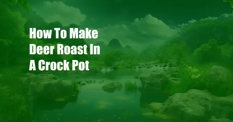 How To Make Deer Roast In A Crock Pot