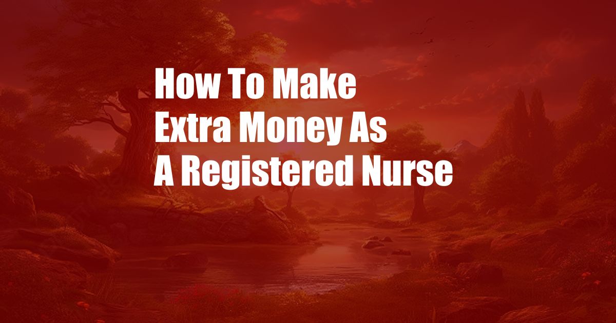 How To Make Extra Money As A Registered Nurse