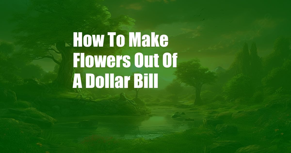 How To Make Flowers Out Of A Dollar Bill