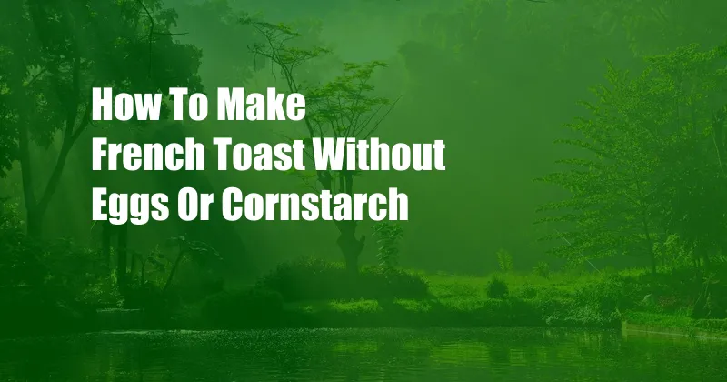 How To Make French Toast Without Eggs Or Cornstarch