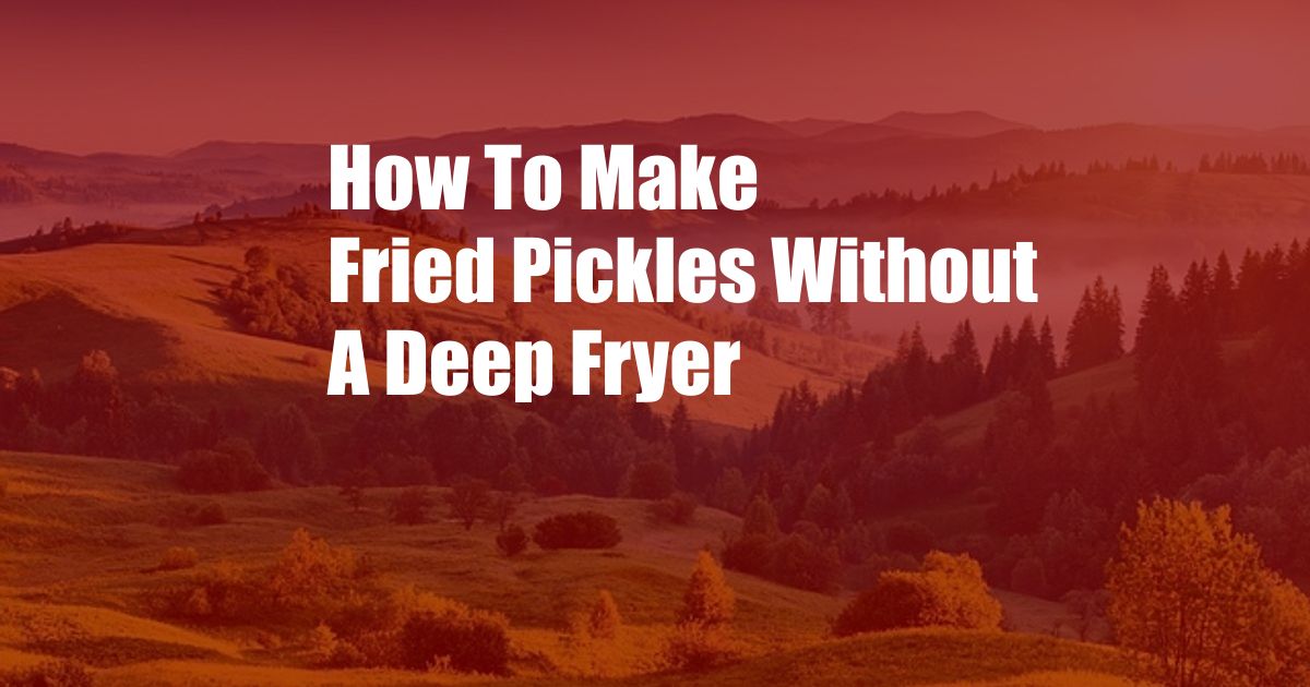 How To Make Fried Pickles Without A Deep Fryer