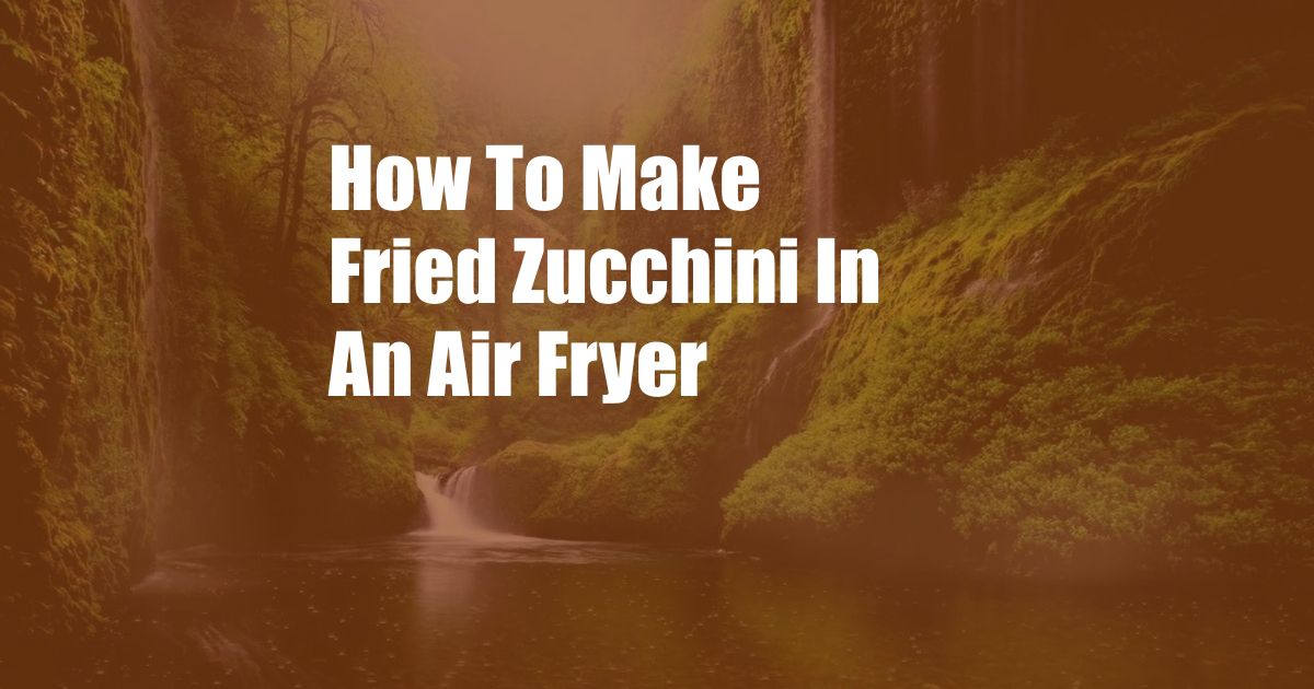 How To Make Fried Zucchini In An Air Fryer