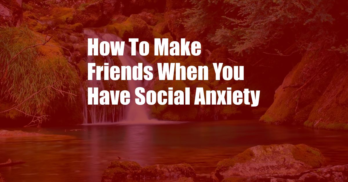 How To Make Friends When You Have Social Anxiety