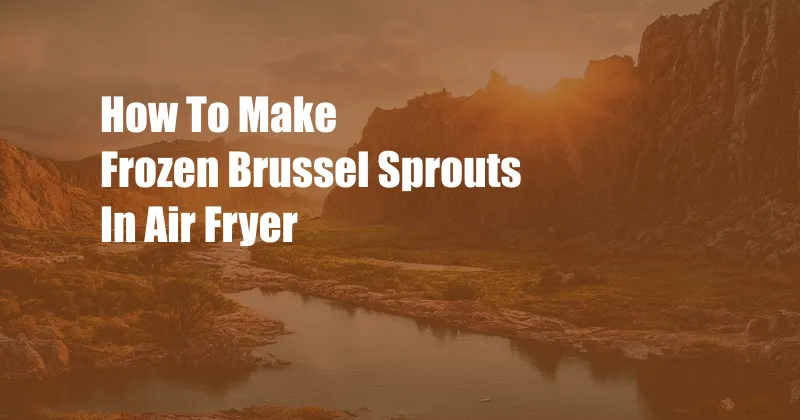How To Make Frozen Brussel Sprouts In Air Fryer
