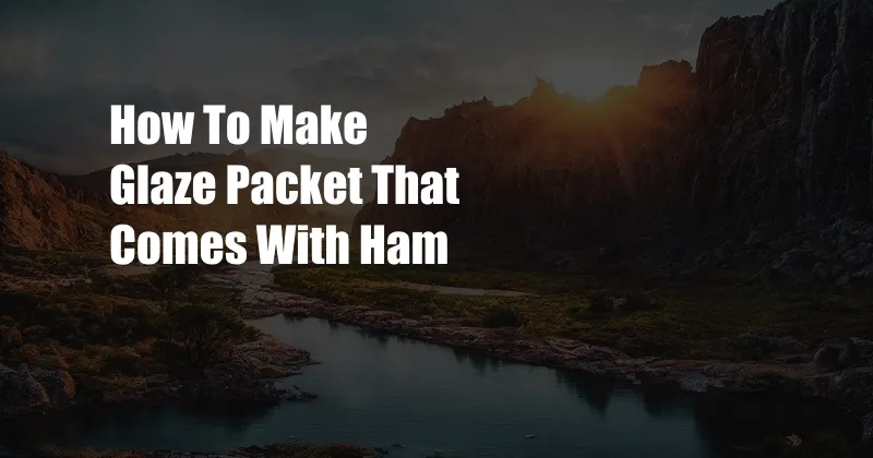 How To Make Glaze Packet That Comes With Ham