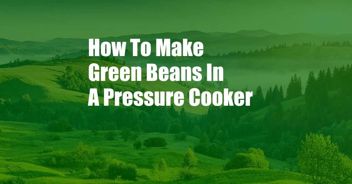 How To Make Green Beans In A Pressure Cooker