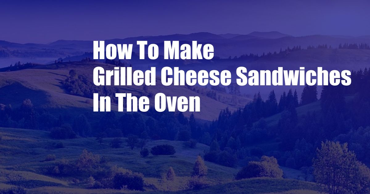 How To Make Grilled Cheese Sandwiches In The Oven