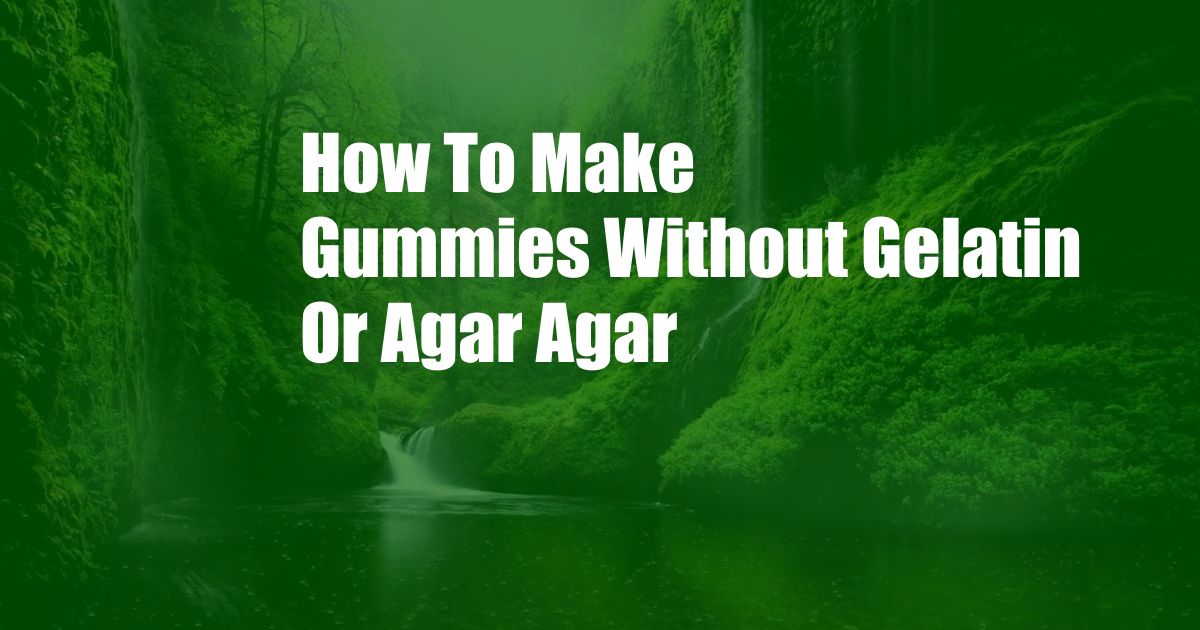 How To Make Gummies Without Gelatin Or Agar Agar