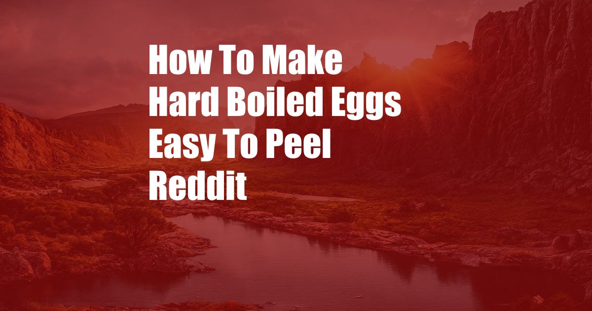 How To Make Hard Boiled Eggs Easy To Peel Reddit