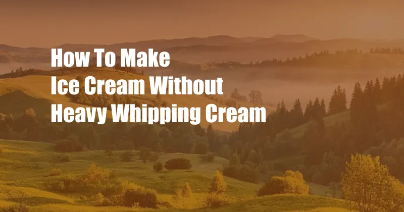 How To Make Ice Cream Without Heavy Whipping Cream