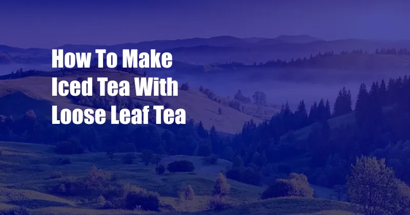 How To Make Iced Tea With Loose Leaf Tea